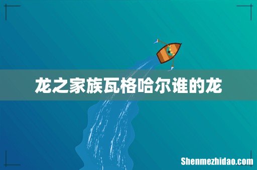 龙之家族瓦格哈尔谁的龙