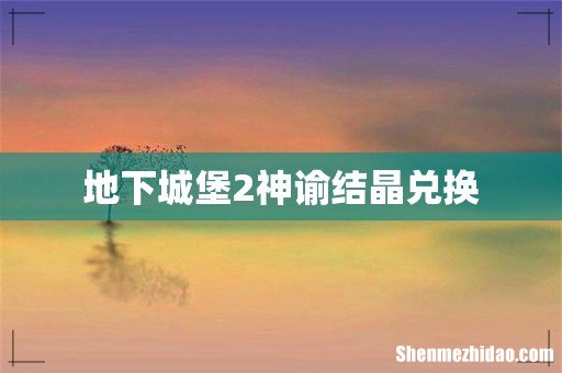 地下城堡2神谕结晶兑换