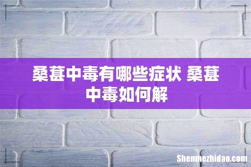桑葚中毒有哪些症状 桑葚中毒如何解
