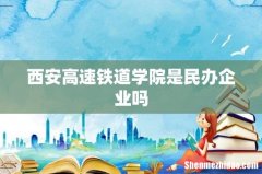 西安高速铁道学院是民办企业吗