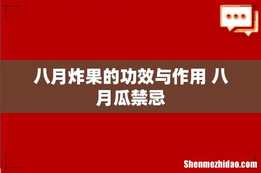 八月炸果的功效与作用 八月瓜禁忌