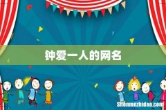 钟爱一人的网名