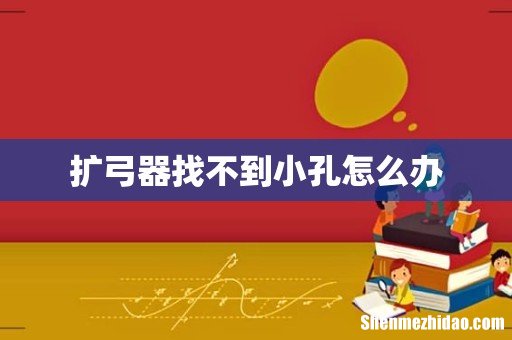 扩弓器找不到小孔怎么办
