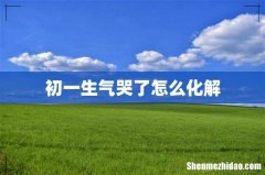初一生气哭了怎么化解