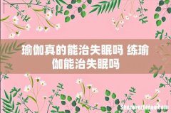 瑜伽真的能治失眠吗 练瑜伽能治失眠吗