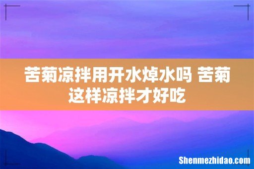苦菊凉拌用开水焯水吗 苦菊这样凉拌才好吃