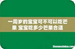 一周岁的宝宝可不可以吃芒果 宝宝吃多少芒果合适