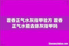 藿香正气水灰指甲验方 藿香正气水能去除灰指甲吗