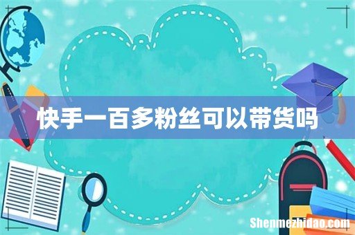 快手一百多粉丝可以带货吗