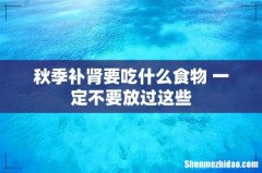 秋季补肾要吃什么食物 一定不要放过这些