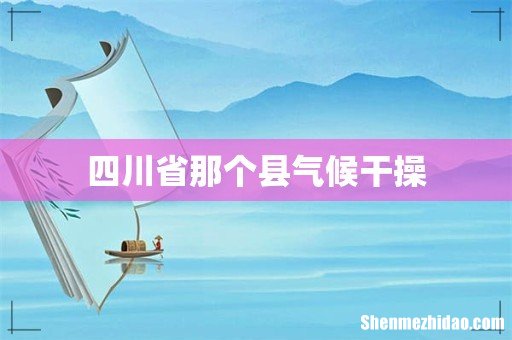 四川省那个县气候干操