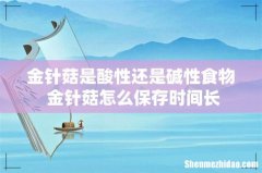 金针菇是酸性还是碱性食物 金针菇怎么保存时间长