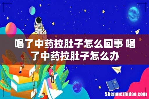 喝了中药拉肚子怎么回事 喝了中药拉肚子怎么办