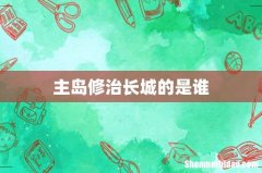 主岛修治长城的是谁