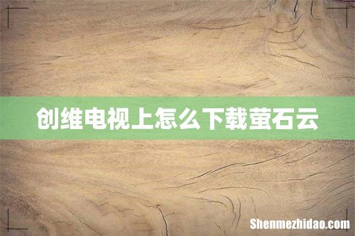 创维电视上怎么下载萤石云