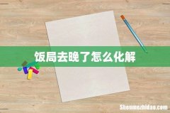 饭局去晚了怎么化解