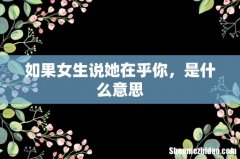 如果女生说她在乎你，是什么意思