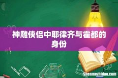 神雕侠侣中耶律齐与霍都的身份