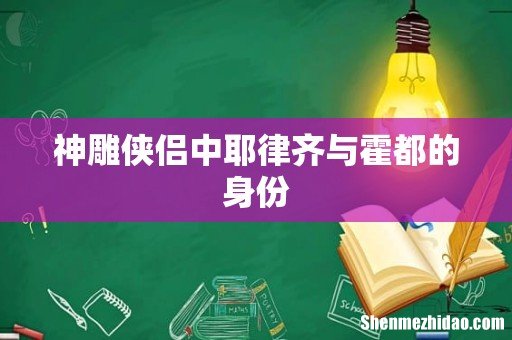 神雕侠侣中耶律齐与霍都的身份