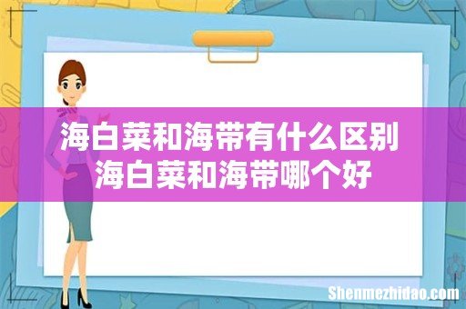 海白菜和海带有什么区别 海白菜和海带哪个好