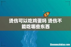 烫伤可以吃鸡蛋吗 烫伤不能吃哪些东西