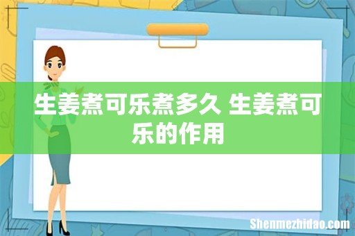 生姜煮可乐煮多久 生姜煮可乐的作用