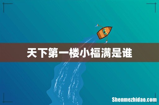天下第一楼小福满是谁