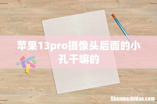 苹果13pro摄像头后面的小孔干嘛的