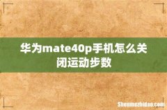 华为mate40p手机怎么关闭运动步数