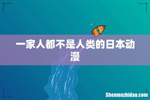一家人都不是人类的日本动漫