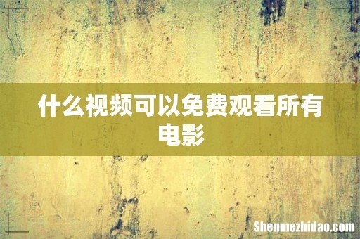什么视频可以免费观看所有电影