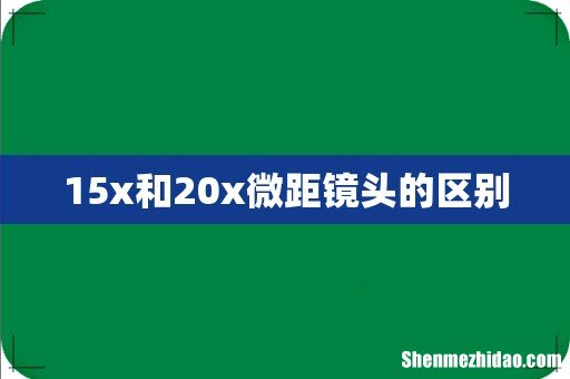 15x和20x微距镜头的区别