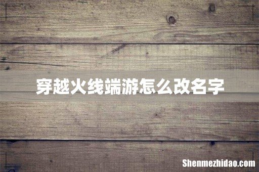 穿越火线端游怎么改名字