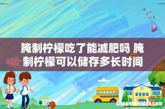 腌制柠檬吃了能减肥吗 腌制柠檬可以储存多长时间