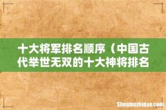 中国古代举世无双的十大神将排名 十大将军排名顺序