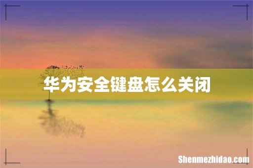华为安全键盘怎么关闭