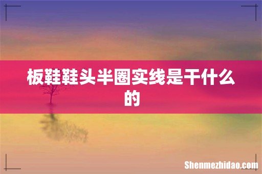 板鞋鞋头半圈实线是干什么的