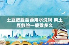 土豆敷脸后要用水洗吗 用土豆敷脸一般敷多久