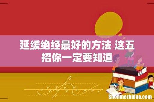 延缓绝经最好的方法 这五招你一定要知道