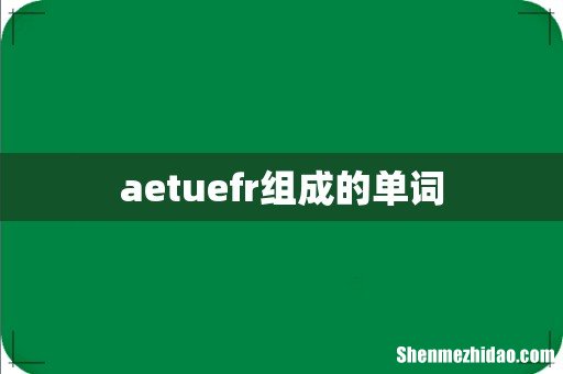 aetuefr组成的单词