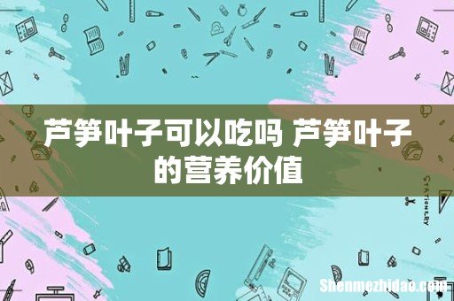 芦笋叶子可以吃吗 芦笋叶子的营养价值