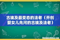 开创娶女儿先河的古埃及法老 古埃及最变态的法老