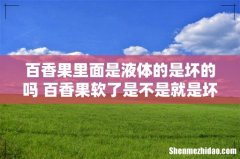 百香果里面是液体的是坏的吗 百香果软了是不是就是坏的