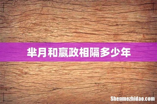 芈月和嬴政相隔多少年