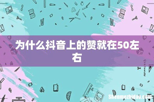 为什么抖音上的赞就在50左右