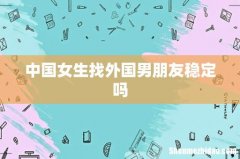 中国女生找外国男朋友稳定吗