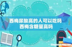 西梅尿酸高的人可以吃吗 西梅含糖量高吗