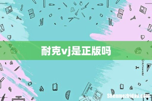 耐克vj是正版吗