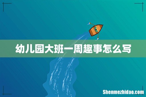 幼儿园大班一周趣事怎么写