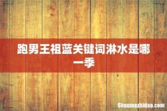 跑男王祖蓝关键词淋水是哪一季